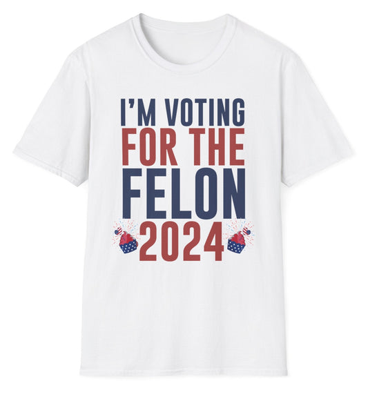 I'm Voting For The Felon, T-Shirt